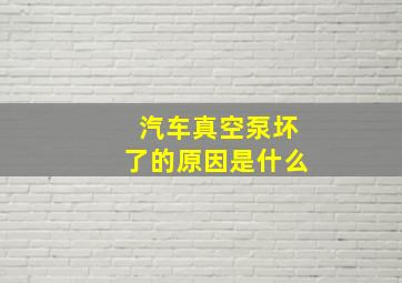 汽车真空泵坏了的原因是什么