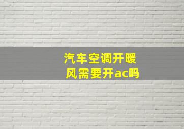 汽车空调开暖风需要开ac吗