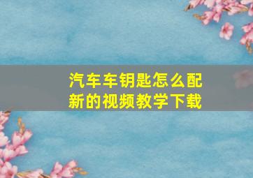 汽车车钥匙怎么配新的视频教学下载