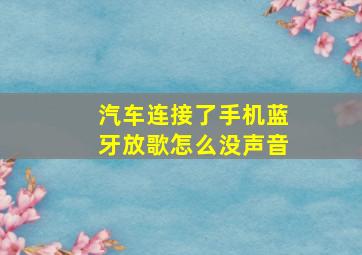 汽车连接了手机蓝牙放歌怎么没声音