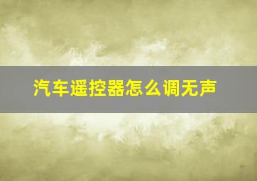 汽车遥控器怎么调无声