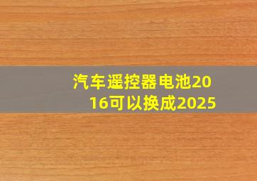 汽车遥控器电池2016可以换成2025