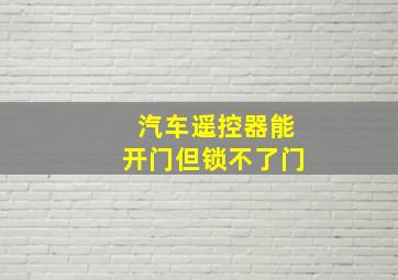 汽车遥控器能开门但锁不了门