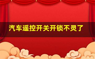 汽车遥控开关开锁不灵了