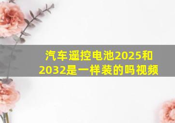 汽车遥控电池2025和2032是一样装的吗视频