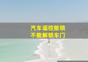 汽车遥控能锁不能解锁车门