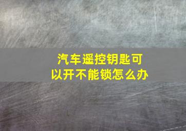 汽车遥控钥匙可以开不能锁怎么办