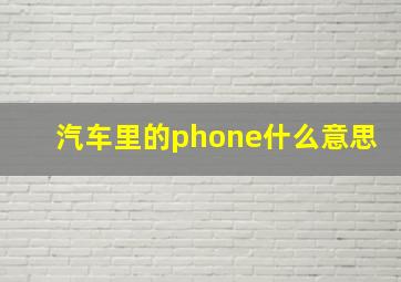 汽车里的phone什么意思