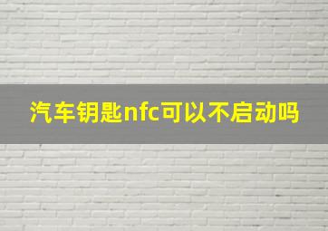 汽车钥匙nfc可以不启动吗