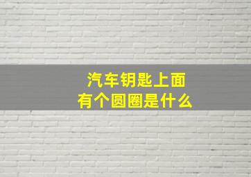 汽车钥匙上面有个圆圈是什么