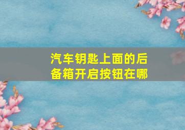 汽车钥匙上面的后备箱开启按钮在哪