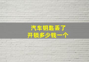 汽车钥匙丢了开锁多少钱一个