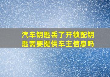 汽车钥匙丢了开锁配钥匙需要提供车主信息吗