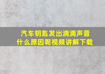 汽车钥匙发出滴滴声音什么原因呢视频讲解下载