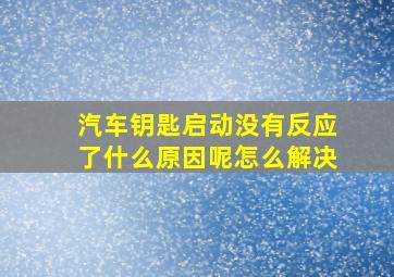 汽车钥匙启动没有反应了什么原因呢怎么解决