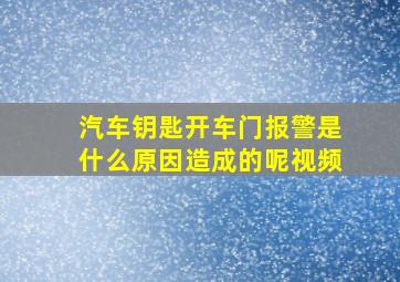 汽车钥匙开车门报警是什么原因造成的呢视频