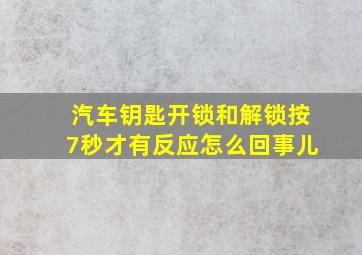 汽车钥匙开锁和解锁按7秒才有反应怎么回事儿