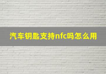 汽车钥匙支持nfc吗怎么用