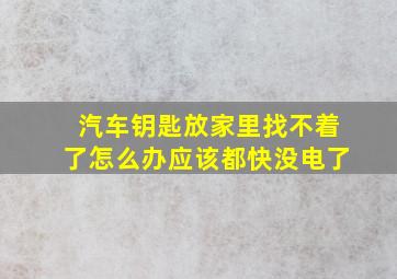 汽车钥匙放家里找不着了怎么办应该都快没电了