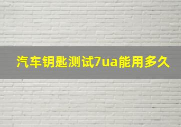 汽车钥匙测试7ua能用多久