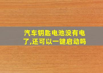 汽车钥匙电池没有电了,还可以一键启动吗