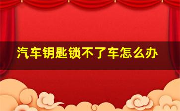 汽车钥匙锁不了车怎么办