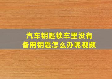 汽车钥匙锁车里没有备用钥匙怎么办呢视频