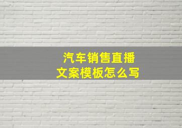 汽车销售直播文案模板怎么写