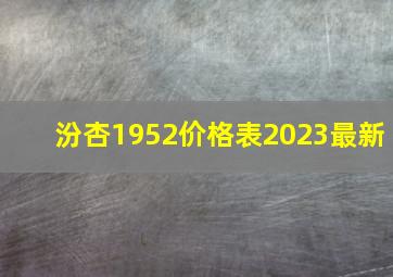 汾杏1952价格表2023最新