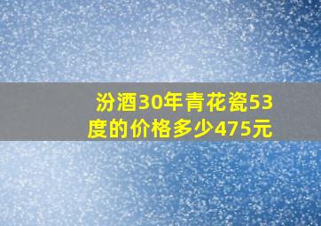 汾酒30年青花瓷53度的价格多少475元