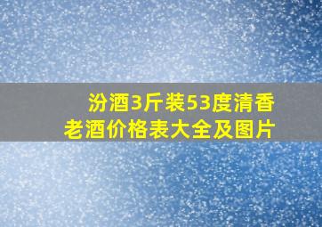 汾酒3斤装53度清香老酒价格表大全及图片