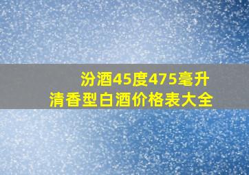 汾酒45度475毫升清香型白酒价格表大全