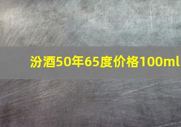 汾酒50年65度价格100ml