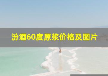 汾酒60度原浆价格及图片