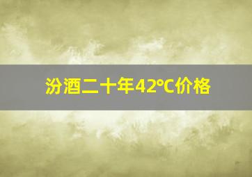 汾酒二十年42℃价格