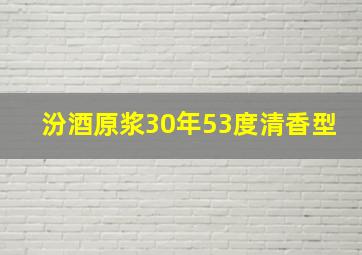 汾酒原浆30年53度清香型