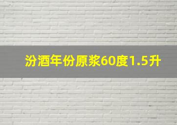 汾酒年份原浆60度1.5升