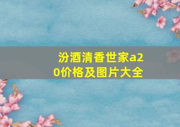 汾酒清香世家a20价格及图片大全