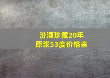 汾酒珍藏20年原浆53度价格表