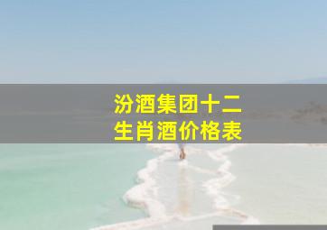 汾酒集团十二生肖酒价格表