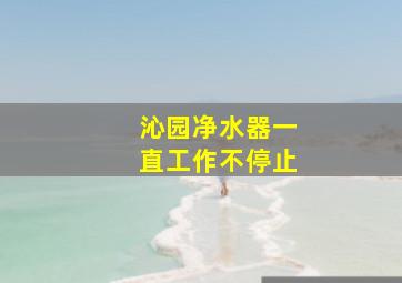 沁园净水器一直工作不停止