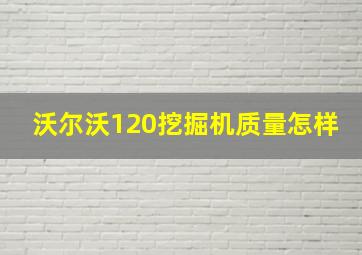 沃尔沃120挖掘机质量怎样