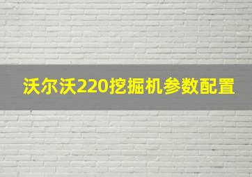 沃尔沃220挖掘机参数配置