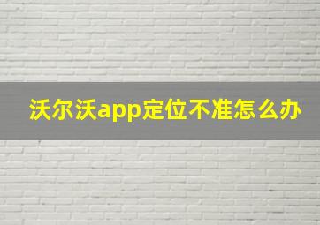 沃尔沃app定位不准怎么办