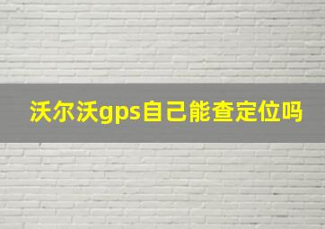 沃尔沃gps自己能查定位吗