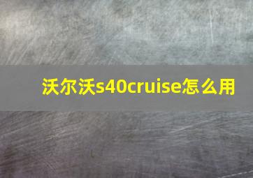 沃尔沃s40cruise怎么用