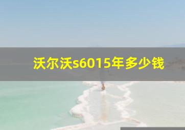 沃尔沃s6015年多少钱