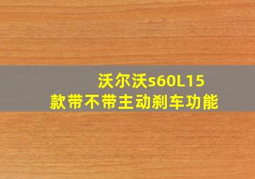 沃尔沃s60L15款带不带主动刹车功能