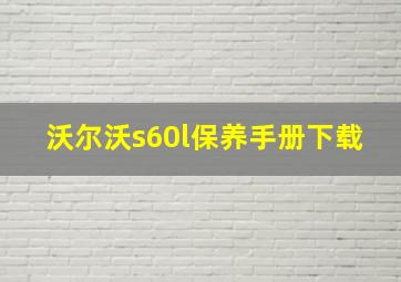 沃尔沃s60l保养手册下载