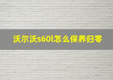 沃尔沃s60l怎么保养归零